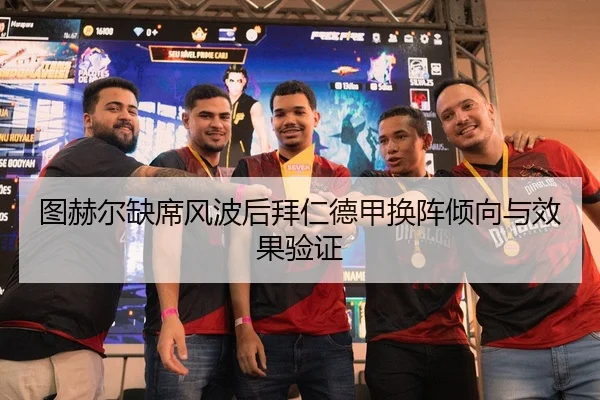 图赫尔缺席风波后拜仁德甲换阵倾向与效果验证